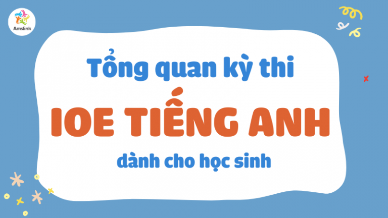 TỔNG QUAN VỀ KỲ THI IOE TIẾNG ANH: CẤU TRÚC ĐỀ VÀ CÁC DẠNG BÀI CẦN BIẾT